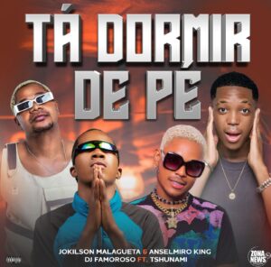 Jokilson Malagueta & Anselmiro King, Dj Famoroso Feat. Tsunami - Tá Dormir De Pé (Prod. Mauro Dix Deejay & Dj TCalifa)