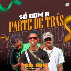 ÉA SIC - Só Com A Parte De Trás (Prod. Mauro Dix Deejay & Tonilson Beat Dj)