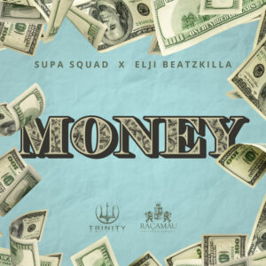 Supa Squad – Money Feat Elji Beatzkilla