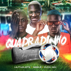 Lilitucleite Feat Gibelé & Dj Cuca Mix - Quadradinho (Afro House)