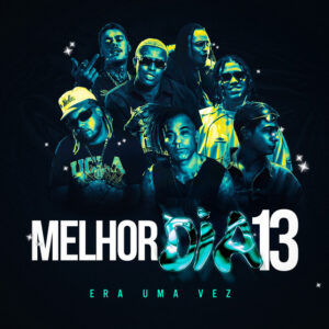 Melhor dia 13 “Era Uma Vez” – (Wiu, Mc Hariel, Mc IG, Mc Kako, Vulgo FK, Sx.Tuzão, Marcos Baroni)