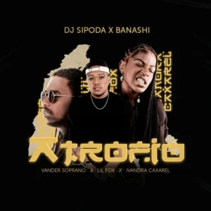 Dj Sipoda x Banashi – Atrofio (ft. Lil Fox, Vander Soprano & Ivandra Caxarel)