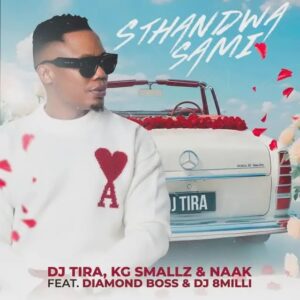 DJ Tira, KG Smallz & NAAK – STHANDWA SAMI (feat. Diamond Boss & Dj 8Milli)