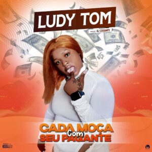 Ludy Tom - Cada Moça Com Seu Pagante (Afro House) (Prod. Dj Cossante)