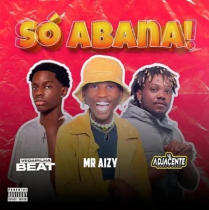 Mr Aizy – Só Abana (ft. Vedapilha Dj & Adjacente Work e Work)