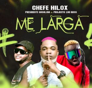 Chefe Hilox ft Presidente Gasolina & Projeto 100 Boss - Me Larga