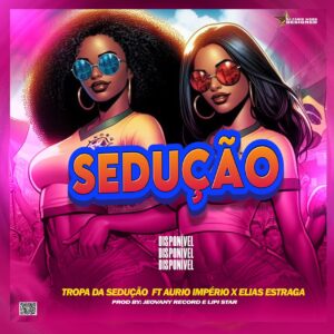 Tropa da Sedução X Aurio Império Feat Elias Estraga & Lipi Star - Sedução (Afro House) (Prod.Jeovany Record)